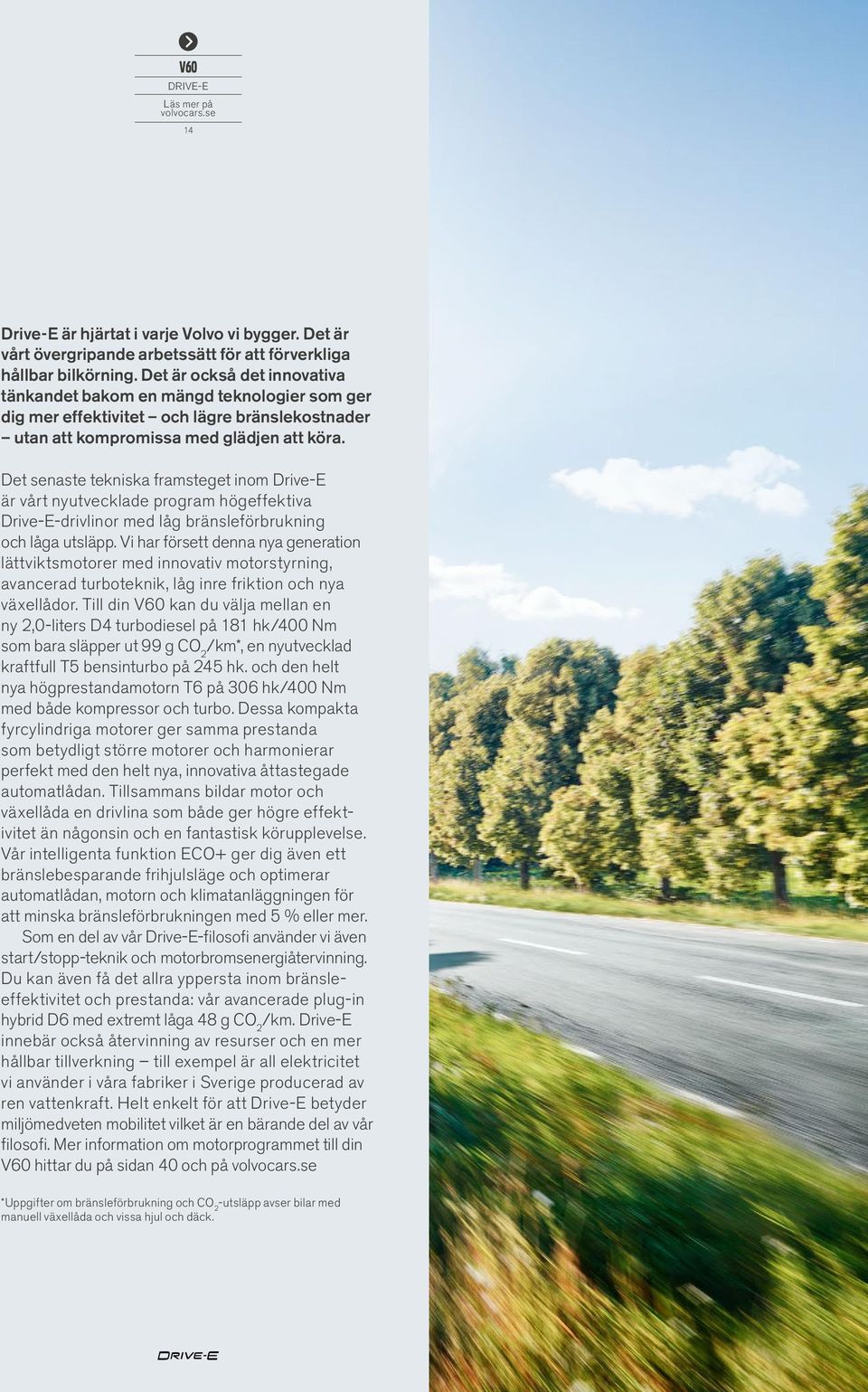 Det senaste tekniska framsteget inom Drive-E är vårt nyutvecklade program högeffektiva Drive-E-drivlinor med låg bränsleförbrukning och låga utsläpp.