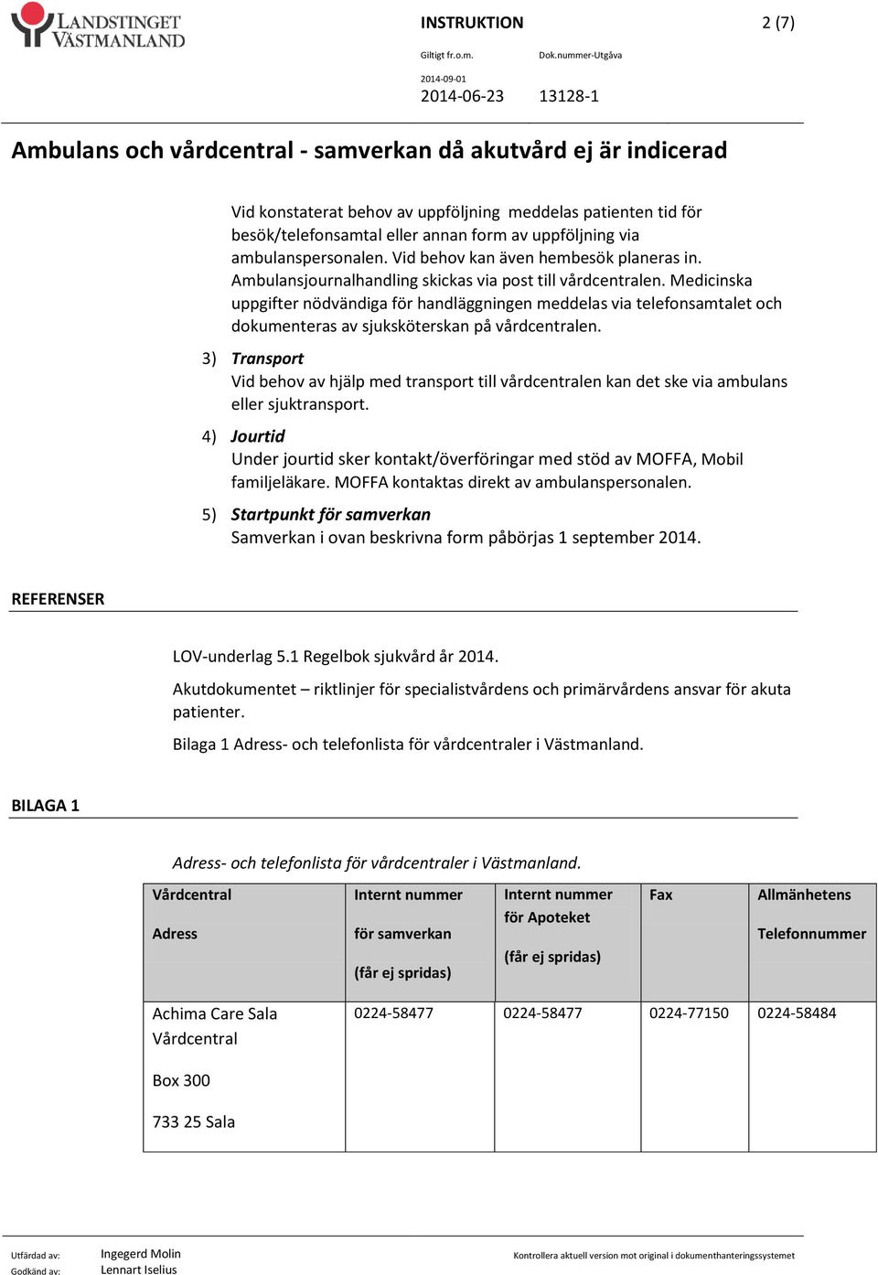 3) Transport Vid behov av hjälp med transport till vårdcentralen kan det ske via ambulans eller sjuktransport.