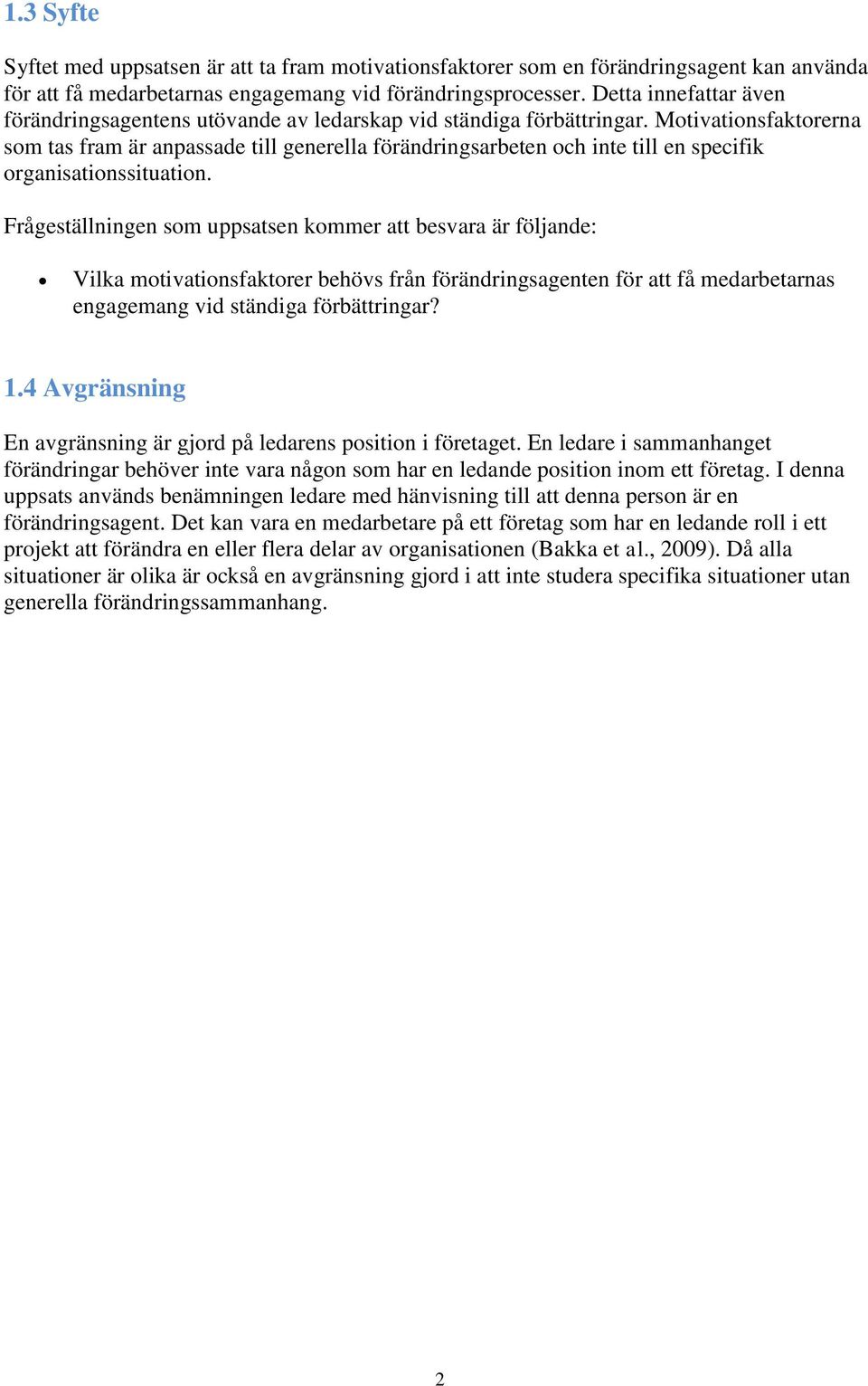 Motivationsfaktorerna som tas fram är anpassade till generella förändringsarbeten och inte till en specifik organisationssituation.