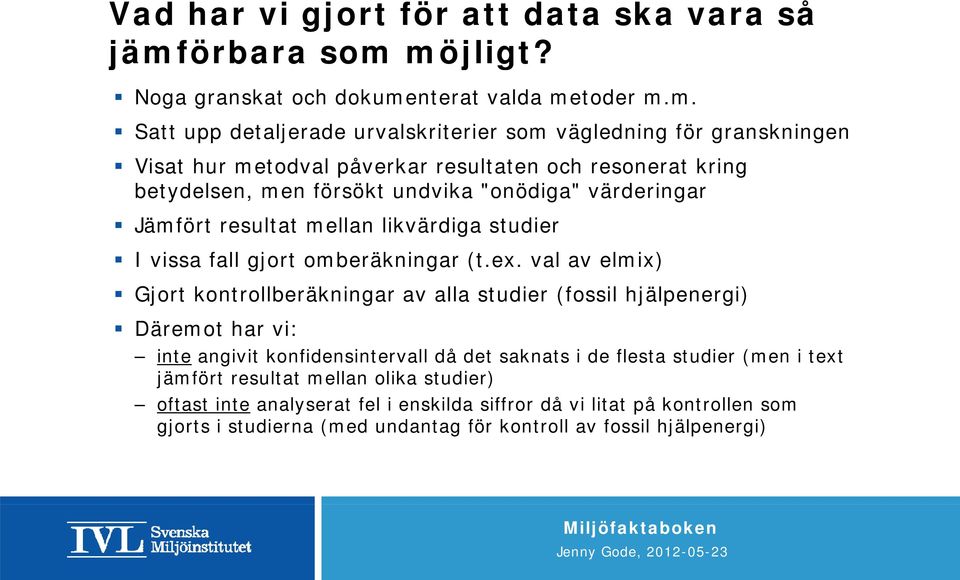 möjl ligt? Noga granskat och dokumenterat valda metoder m.m. Satt upp detaljerade ade urvalskriterie ie er som vägledning för granskningen Visat hur metodval påverkar resultaten och