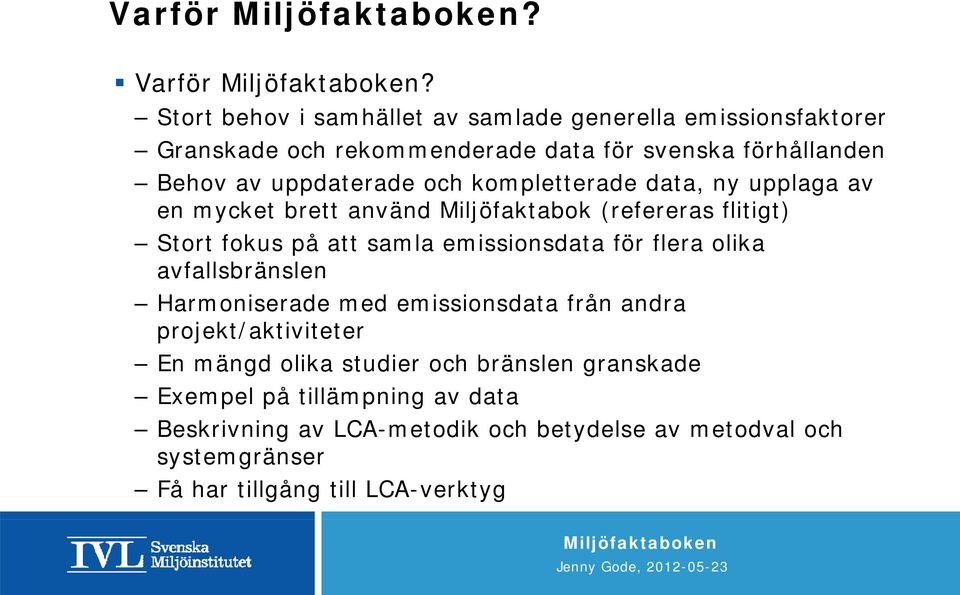 uppdaterade och kompletterade data, ny upplaga av en mycket brett använd Milj öfaktabok (refereras e e flitigt) Stort fokus på att samla