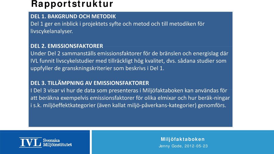 sådana studier som uppfyller de granskningskriterier som besk rivs i Del 1. DEL 3.