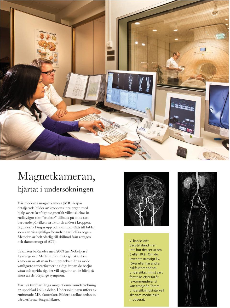 Metoden är helt ofarlig till skillnad från röntgen och datortomografi (CT). Tekniken belönades med 2003 års Nobelpris i Fysiologi och Medicin.