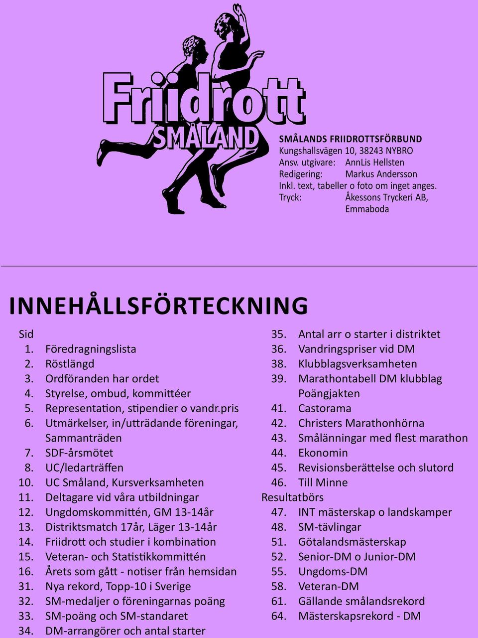 Utmärkelser, in/utträdande föreningar, Sammanträden 7. SDF-årsmötet 8. UC/ledarträffen 10. UC Småland, Kursverksamheten 11. Deltagare vid våra utbildningar 12. Ungdomskommittén, GM 13-14år 13.