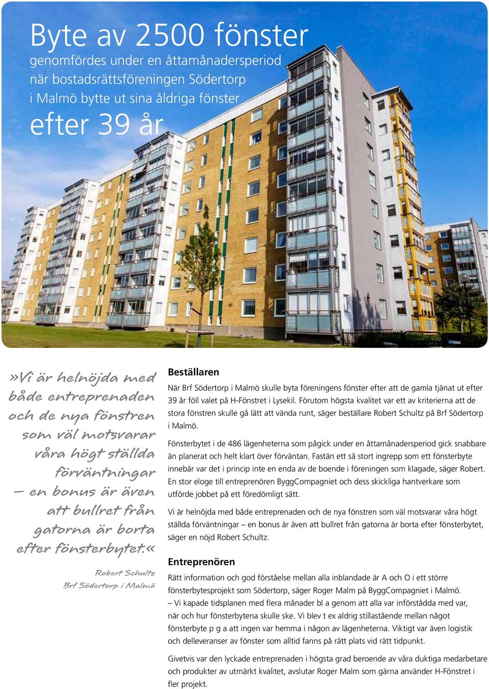 «robert Schultz Brf Södertorp i Malmö När Brf Södertorp i Malmö skulle byta föreningens fönster efter att de gamla tjänat ut efter 39 år föll valet på H-Fönstret i Lysekil.