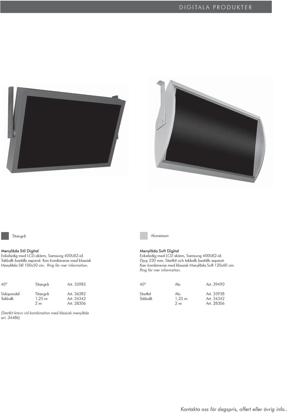 Menylåda Soft Digital Enkelsidig med LCD skärm, Samsung 400UX2-id. Djup 220 mm. Startkit och takbalk beställs separat. Kan kombineras med klassisk Menylåda Soft 120x60 cm. Ring för mer information.