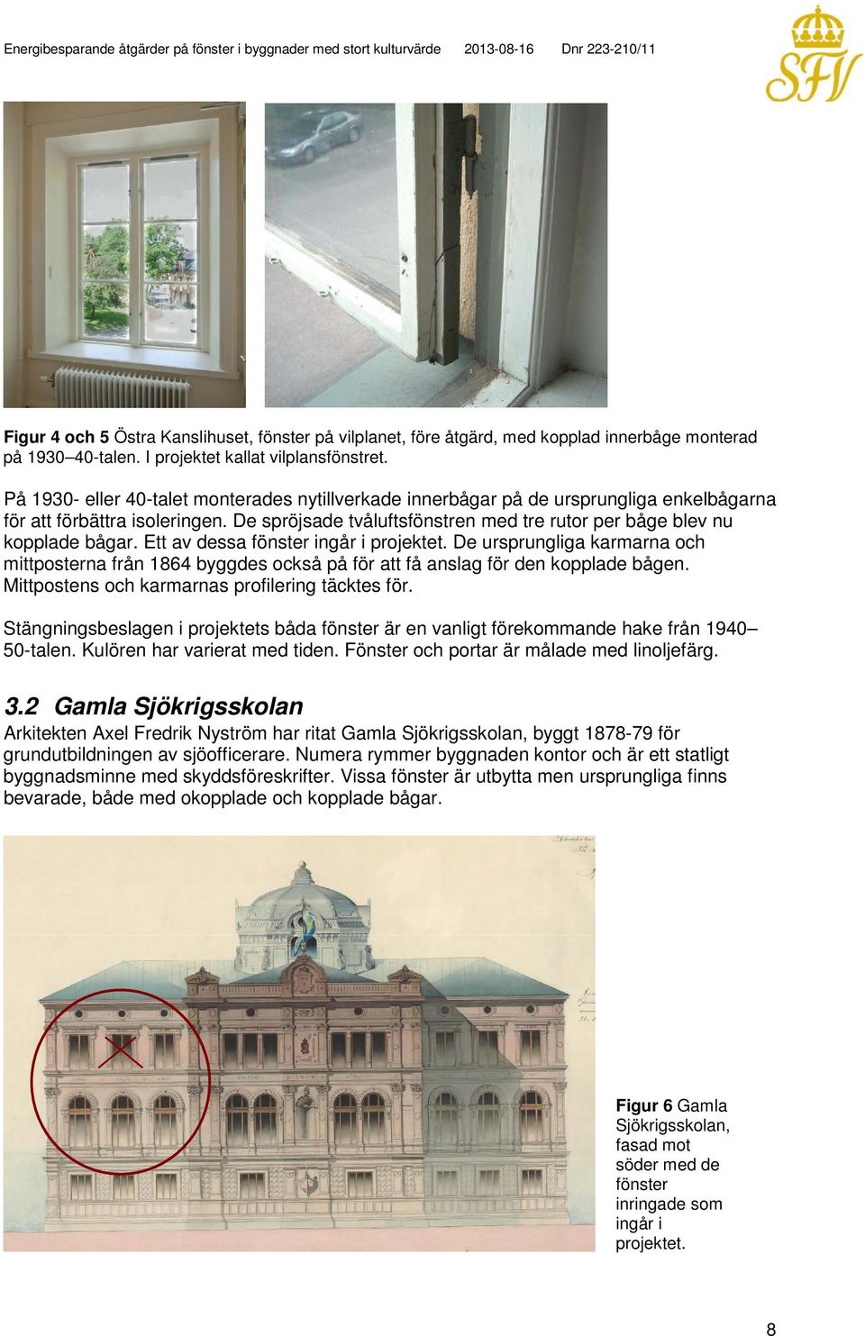Ett av dessa fönster ingår i projektet. De ursprungliga karmarna och mittposterna från 1864 byggdes också på för att få anslag för den kopplade bågen.