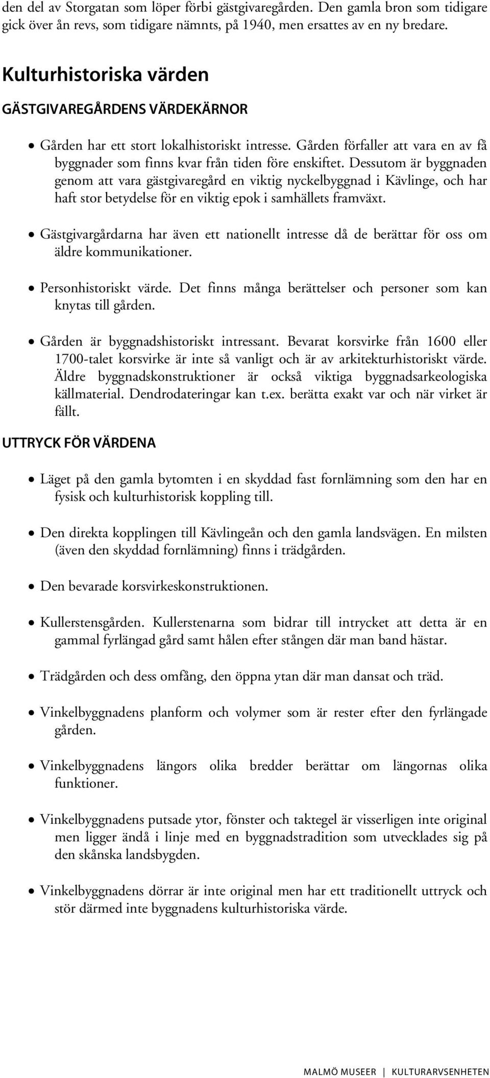 Dessutom är byggnaden genom att vara gästgivaregård en viktig nyckelbyggnad i Kävlinge, och har haft stor betydelse för en viktig epok i samhällets framväxt.