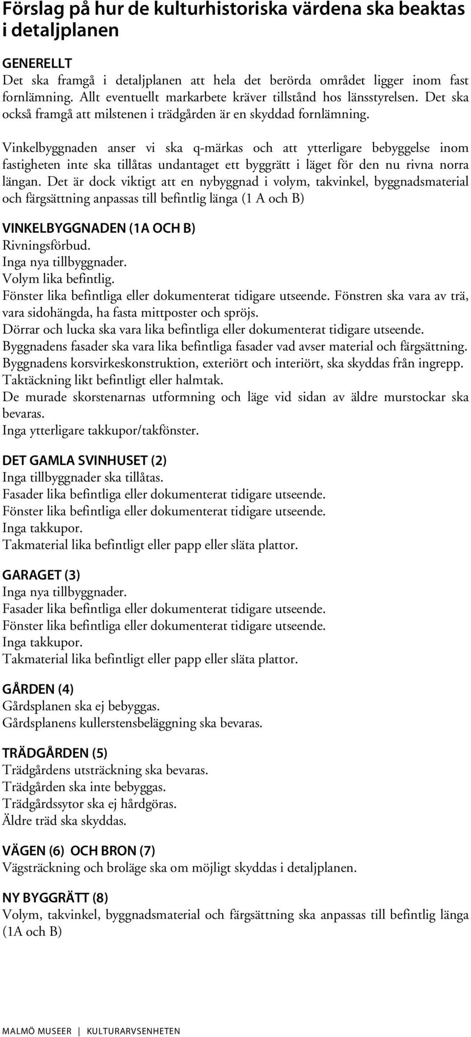 Vinkelbyggnaden anser vi ska q-märkas och att ytterligare bebyggelse inom fastigheten inte ska tillåtas undantaget ett byggrätt i läget för den nu rivna norra längan.