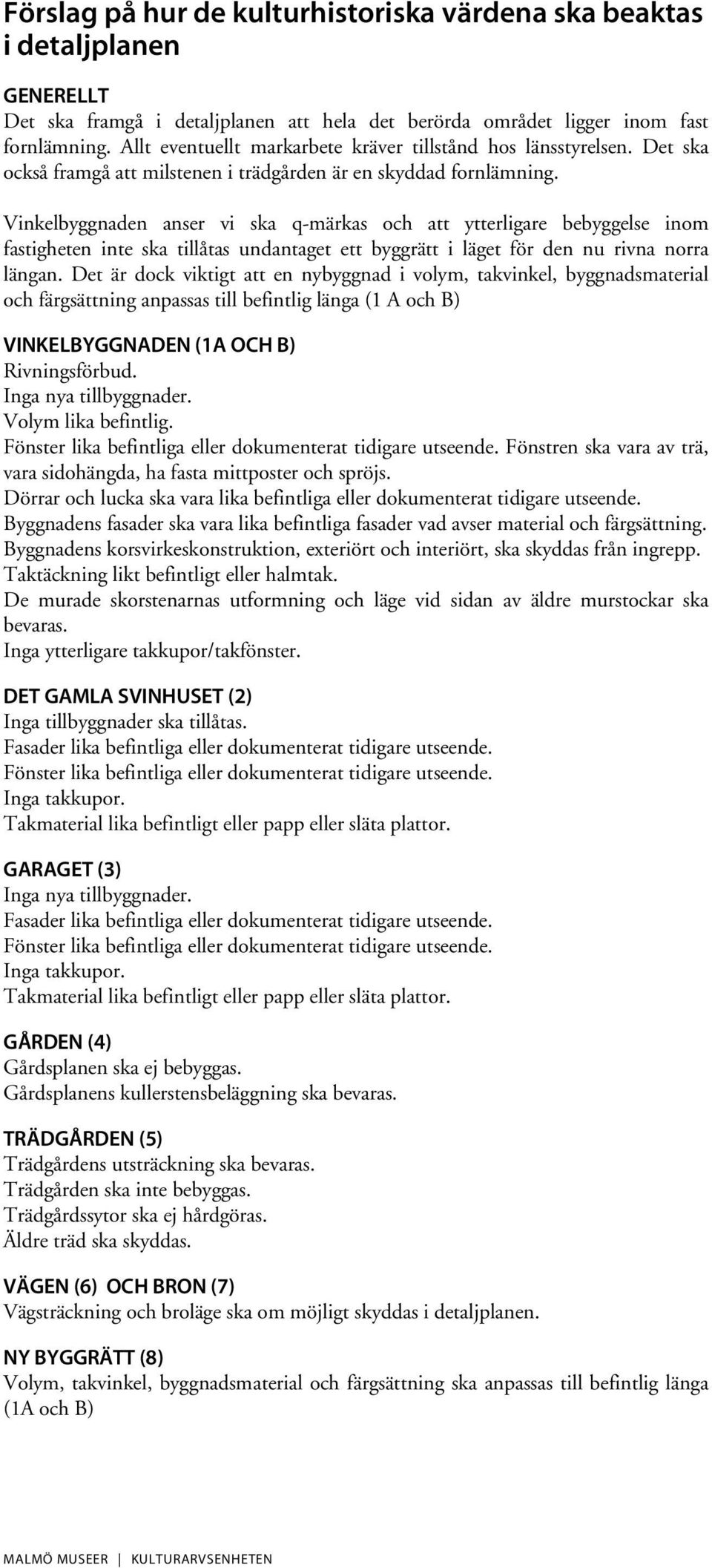 Vinkelbyggnaden anser vi ska q-märkas och att ytterligare bebyggelse inom fastigheten inte ska tillåtas undantaget ett byggrätt i läget för den nu rivna norra längan.