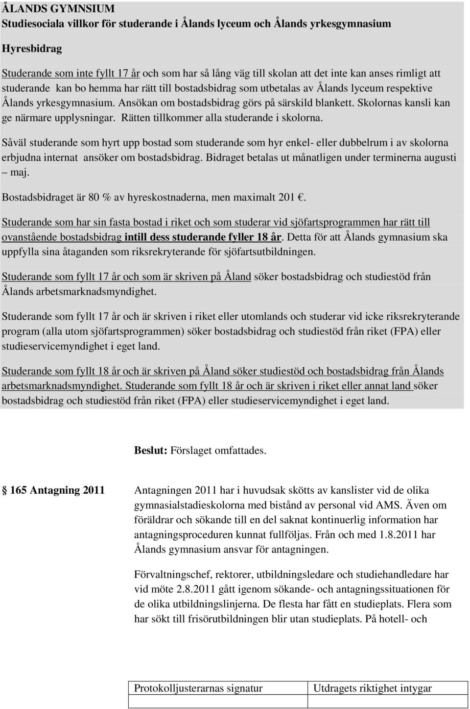 Skolornas kansli kan ge närmare upplysningar. Rätten tillkommer alla studerande i skolorna.