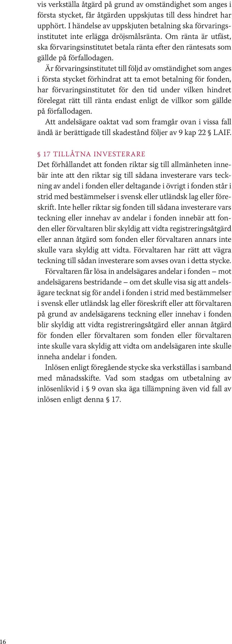 Är förvaringsinstitutet till följd av omständighet som anges i första stycket förhindrat att ta emot betalning för fonden, har förvaringsinstitutet för den tid under vilken hindret förelegat rätt