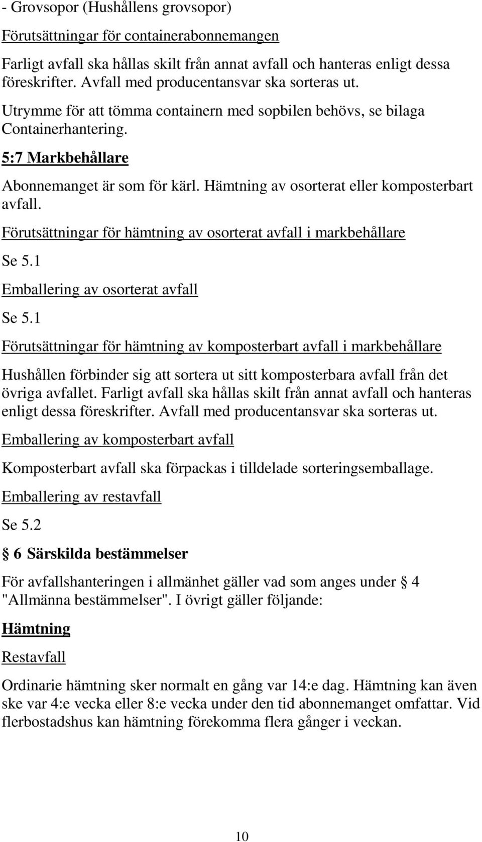 Hämtning av osorterat eller komposterbart avfall. Förutsättningar för hämtning av osorterat avfall i markbehållare Se 5.1 Emballering av osorterat avfall Se 5.