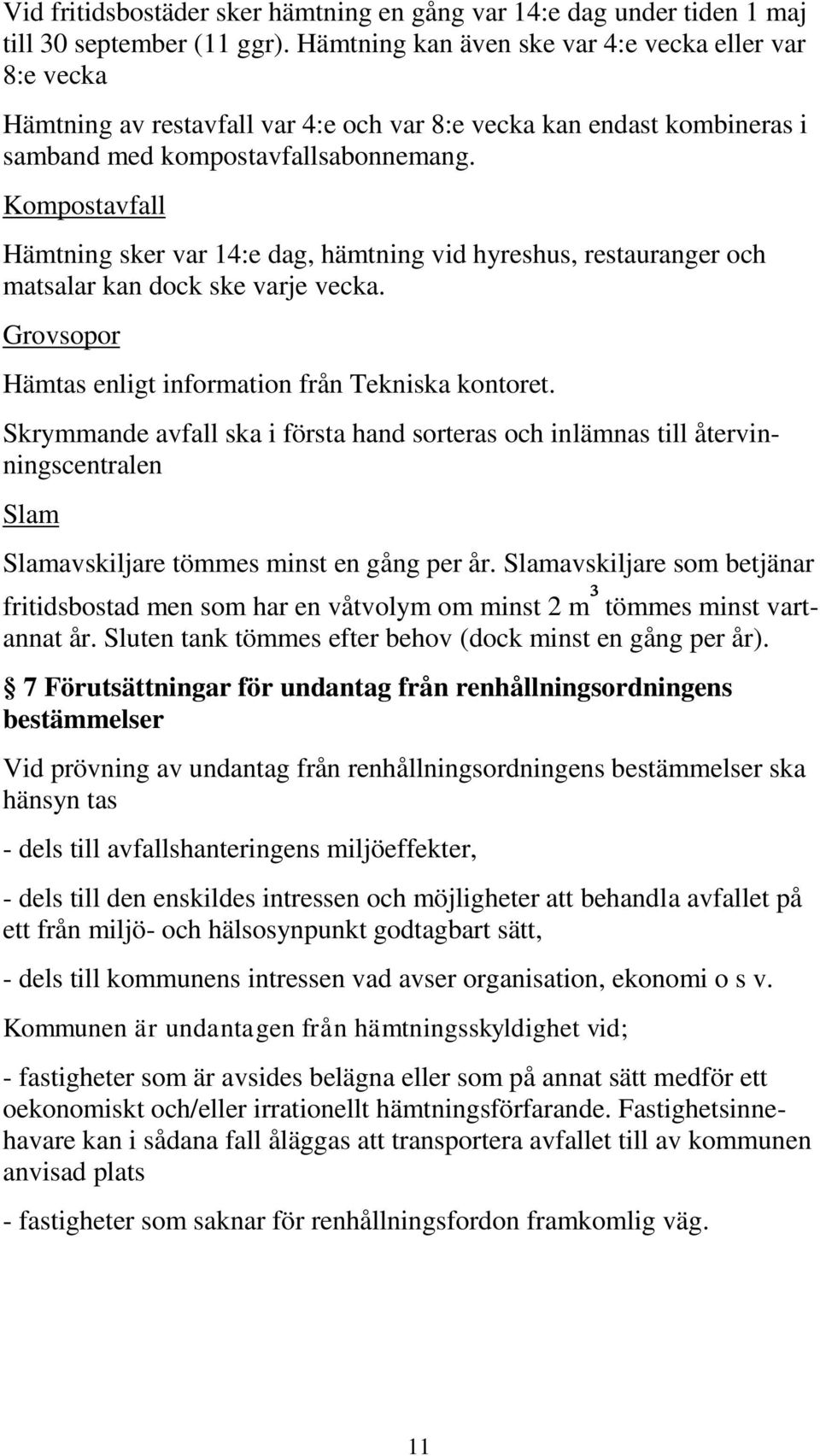 Kompostavfall Hämtning sker var 14:e dag, hämtning vid hyreshus, restauranger och matsalar kan dock ske varje vecka. Grovsopor Hämtas enligt information från Tekniska kontoret.