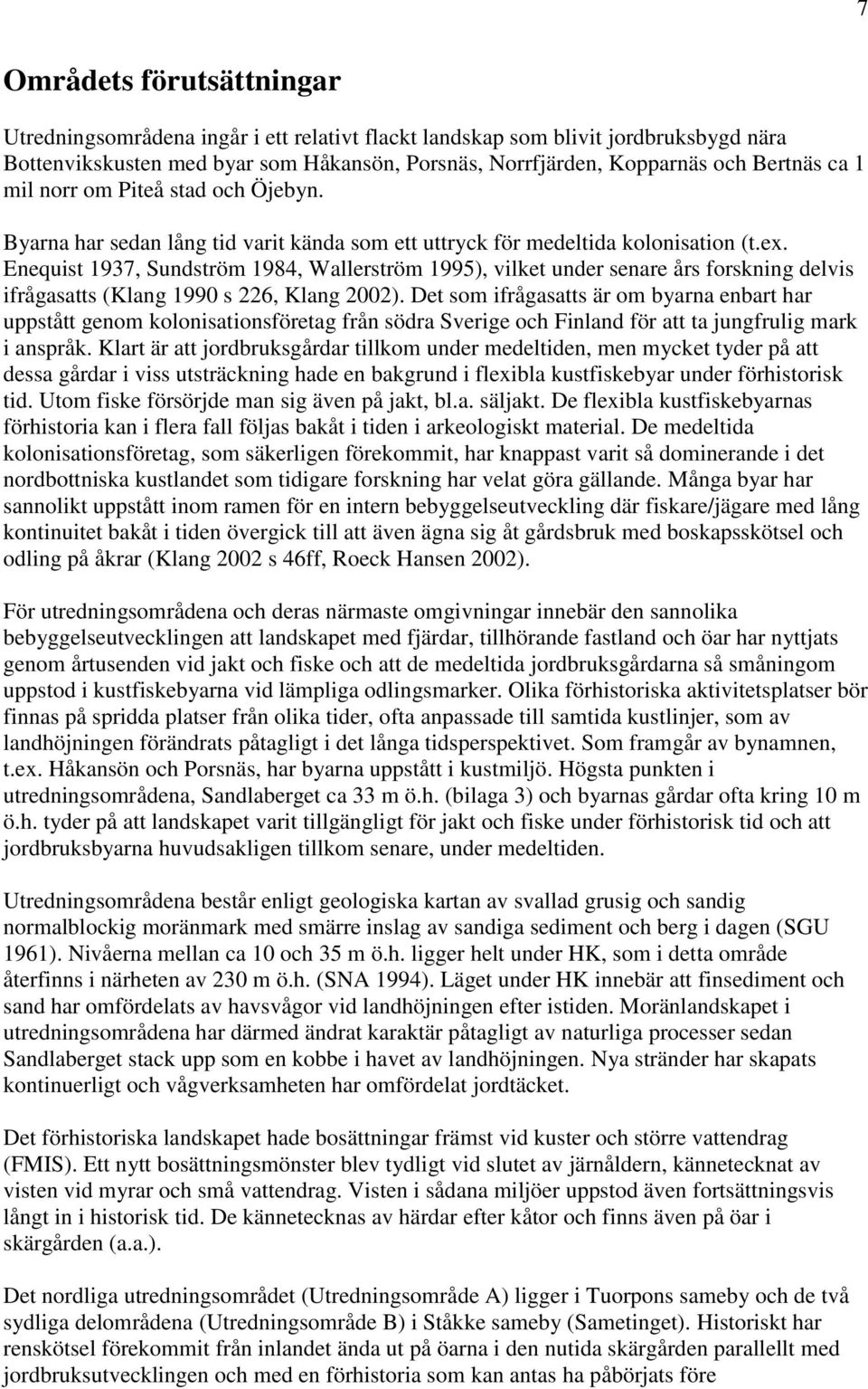 Enequist 1937, Sundström 1984, Wallerström 1995), vilket under senare års forskning delvis ifrågasatts (Klang 1990 s 226, Klang 2002).