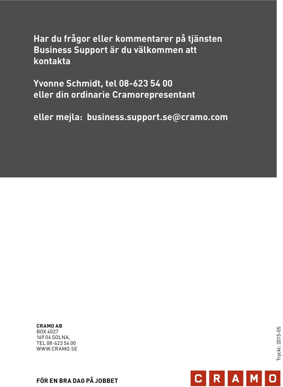 Cramorepresentant eller mejla: business.support.se@cramo.