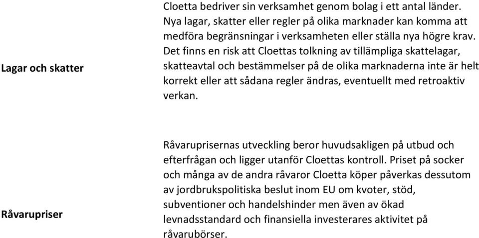 Det finns en risk att Cloettas tolkning av tillämpliga skattelagar, skatteavtal och bestämmelser på de olika marknaderna inte är helt korrekt eller att sådana regler ändras, eventuellt med