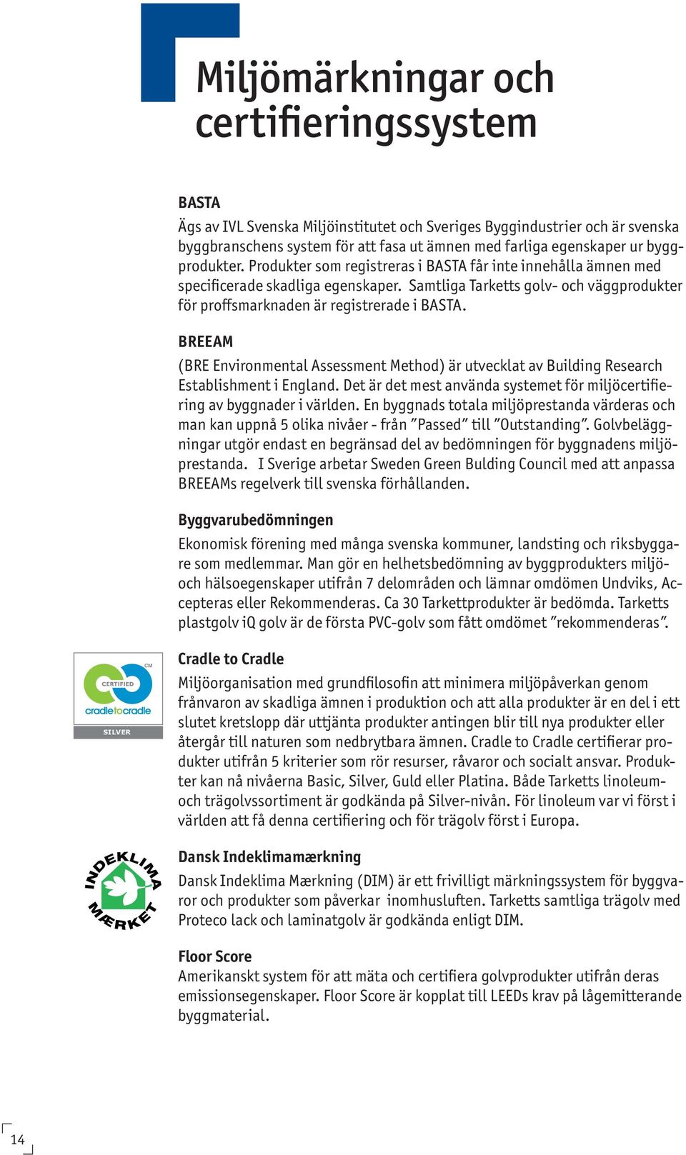 BREEAM (BRE Environmental Assessment Method) är utvecklat av Building Research Establishment i England. Det är det mest använda systemet för miljöcertifiering av byggnader i världen.