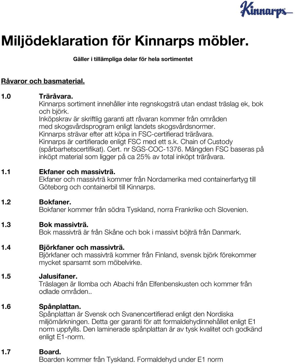 Inköpskrav är skriftlig garanti att råvaran kommer från områden med skogsvårdsprogram enligt landets skogsvårdsnormer. Kinnarps strävar efter att köpa in FSC-certifierad träråvara.