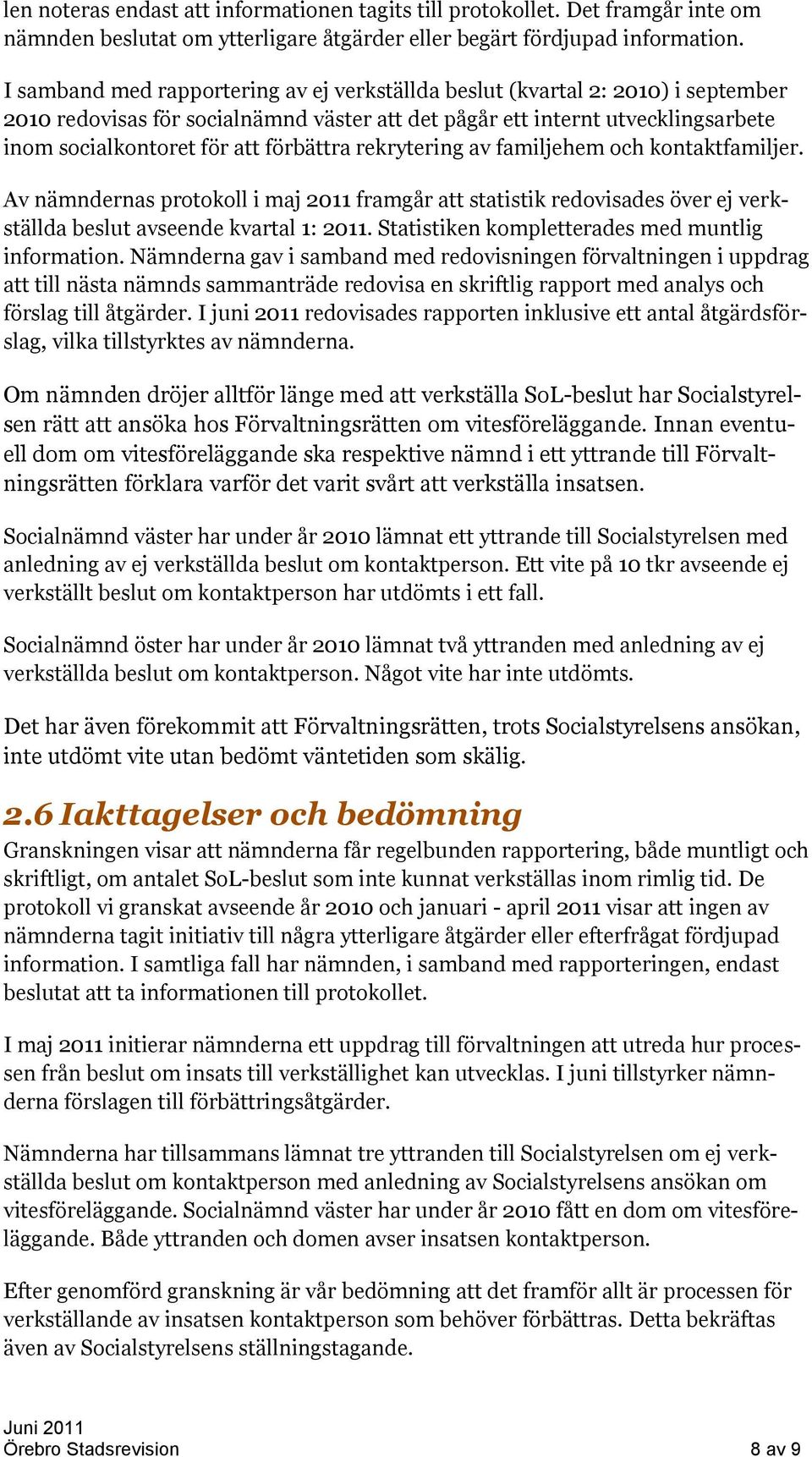 förbättra rekrytering av familjehem och kontaktfamiljer. Av nämndernas protokoll i maj 2011 framgår att statistik redovisades över ej verkställda beslut avseende kvartal 1: 2011.