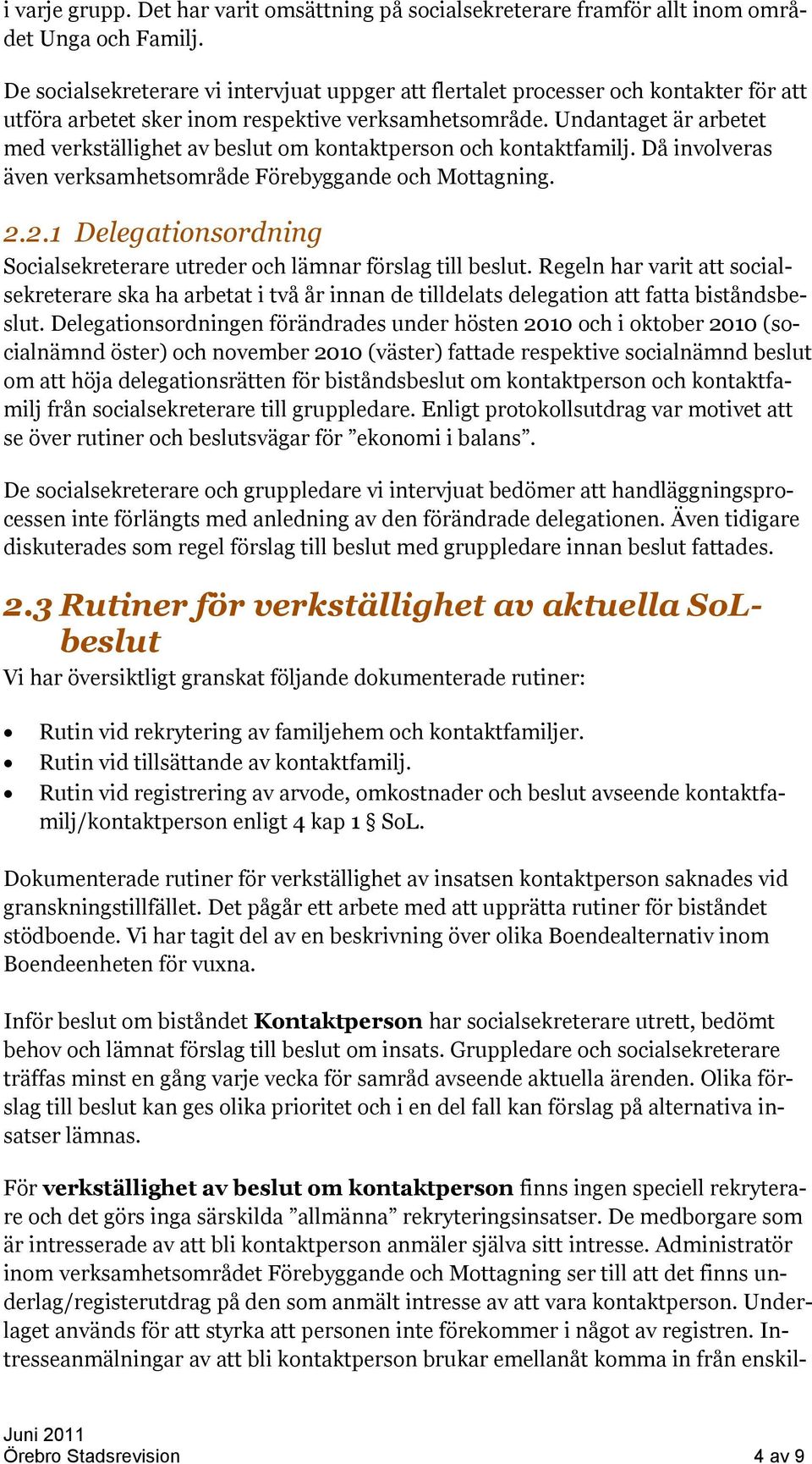 Undantaget är arbetet med verkställighet av beslut om kontaktperson och kontaktfamilj. Då involveras även verksamhetsområde Förebyggande och Mottagning. 2.