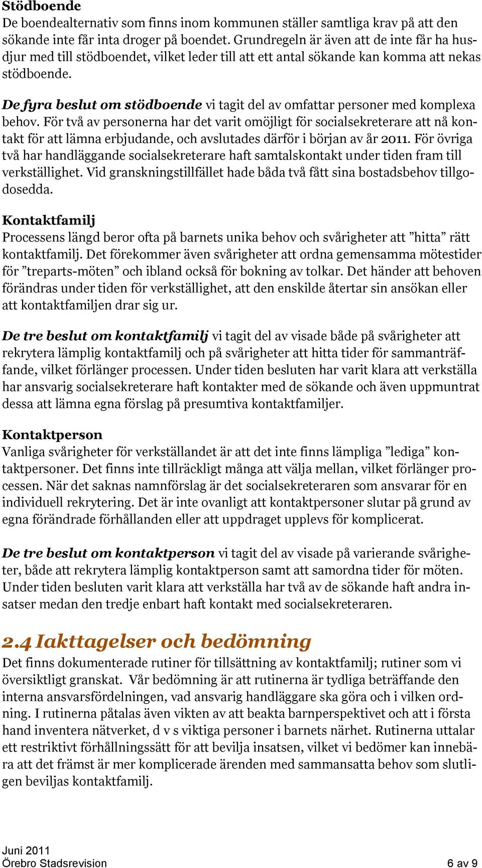 De fyra beslut om stödboende vi tagit del av omfattar personer med komplexa behov.