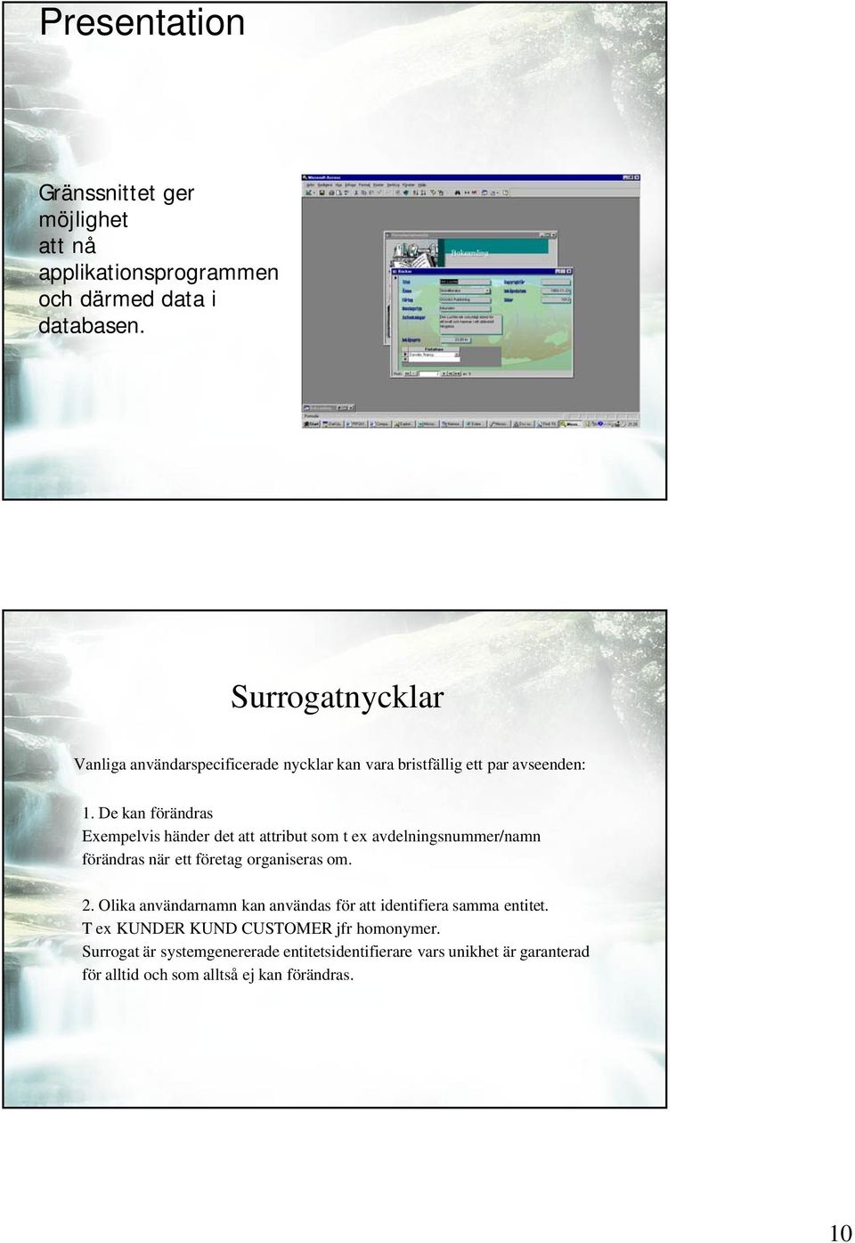 De kan förändras Exempelvis händer det att attribut som t ex avdelningsnummer/namn förändras när ett företag organiseras om. 2.