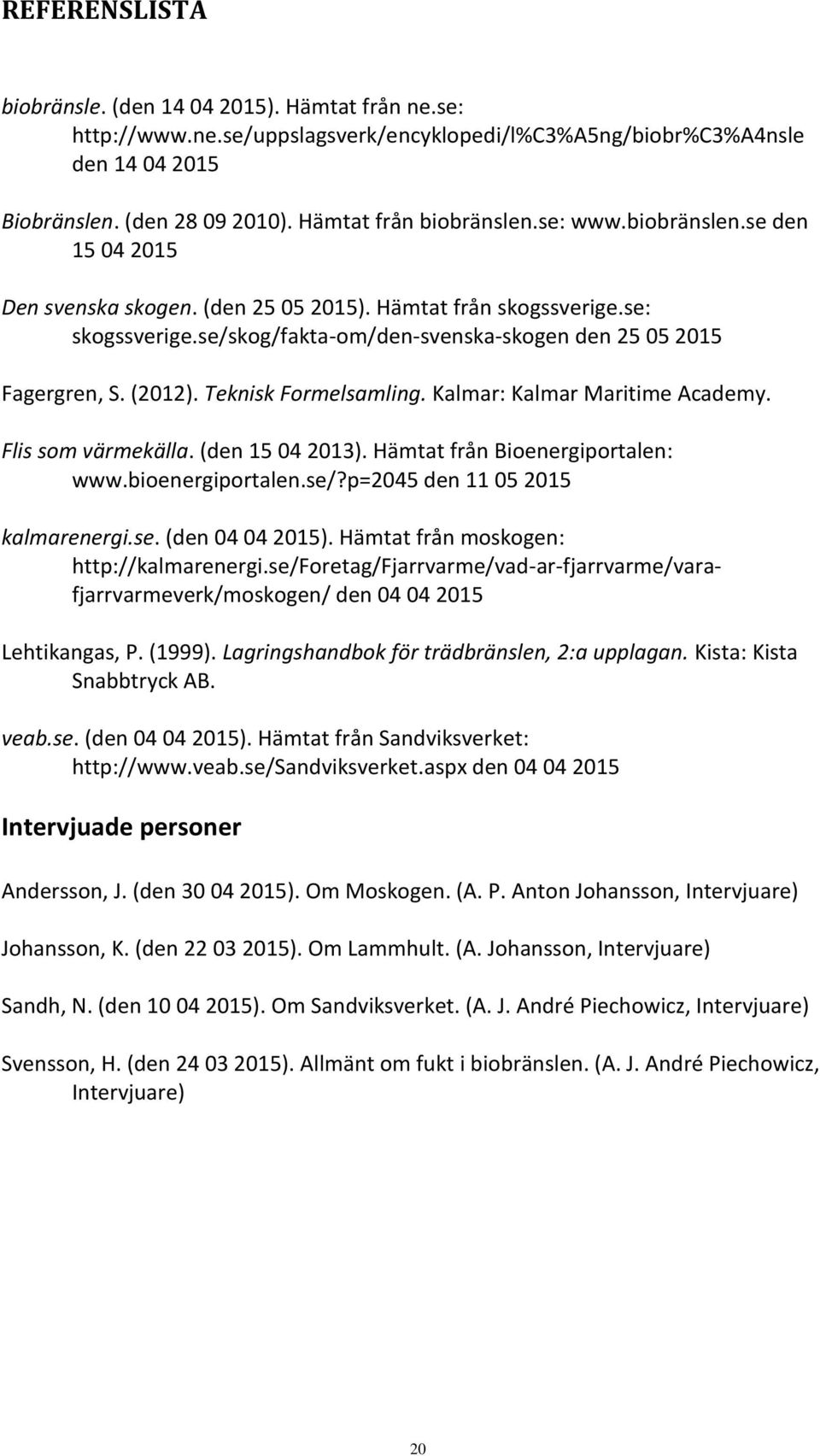 se/skog/fakta-om/den-svenska-skogen den 25 05 2015 Fagergren, S. (2012). Teknisk Formelsamling. Kalmar: Kalmar Maritime Academy. Flis som värmekälla. (den 15 04 2013).