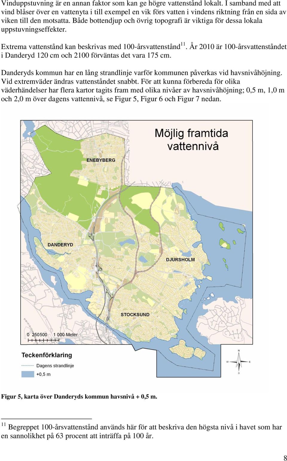 Både bottendjup och övrig topografi är viktiga för dessa lokala uppstuvningseffekter. Extrema vattenstånd kan beskrivas med 100-årsvattenstånd 11.