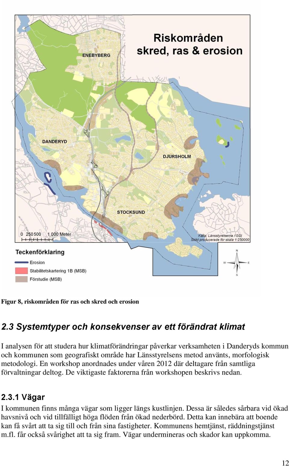 Länsstyrelsens metod använts, morfologisk metodologi. En workshop anordnades under våren 2012 där deltagare från samtliga förvaltningar deltog. De viktigaste faktorerna från workshopen beskrivs nedan.