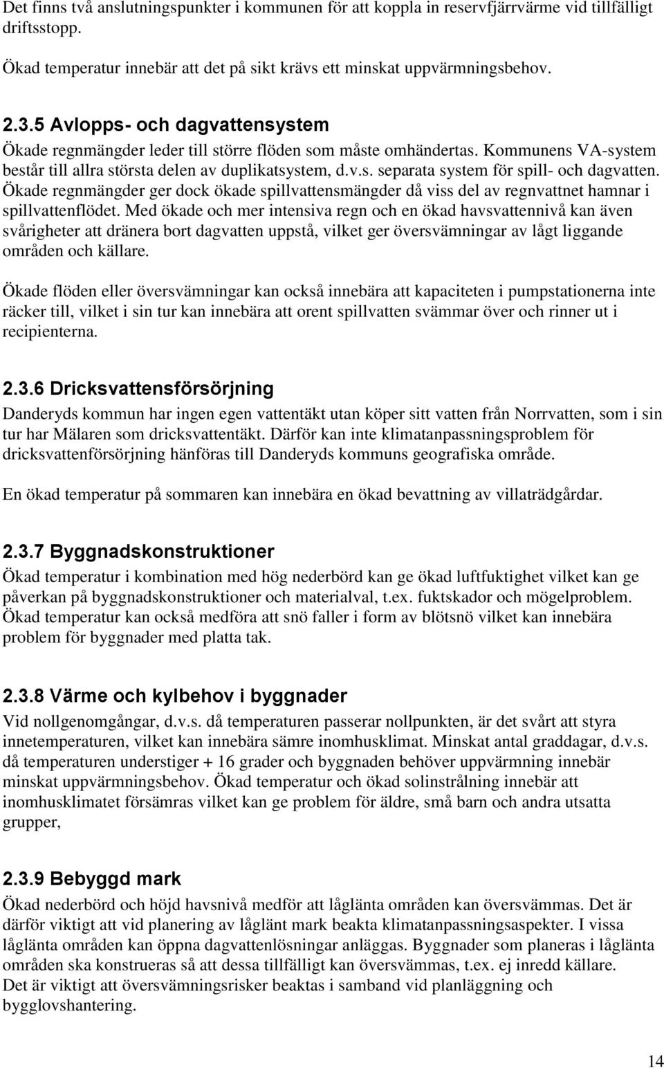 Ökade regnmängder ger dock ökade spillvattensmängder då viss del av regnvattnet hamnar i spillvattenflödet.
