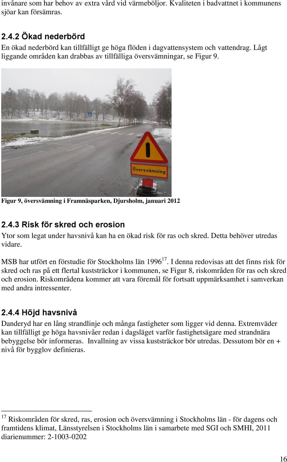 Figur 9, översvämning i Framnäsparken, Djursholm, januari 2012 2.4.3 Risk för skred och erosion Ytor som legat under havsnivå kan ha en ökad risk för ras och skred. Detta behöver utredas vidare.