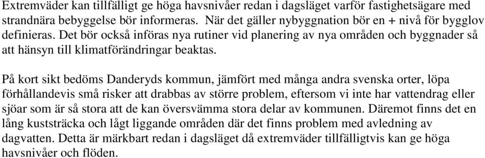 På kort sikt bedöms Danderyds kommun, jämfört med många andra svenska orter, löpa förhållandevis små risker att drabbas av större problem, eftersom vi inte har vattendrag eller sjöar som är så