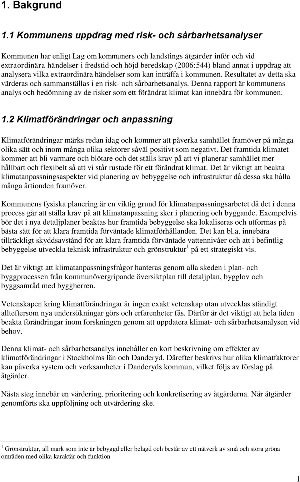 annat i uppdrag att analysera vilka extraordinära händelser som kan inträffa i kommunen. Resultatet av detta ska värderas och sammanställas i en risk- och sårbarhetsanalys.