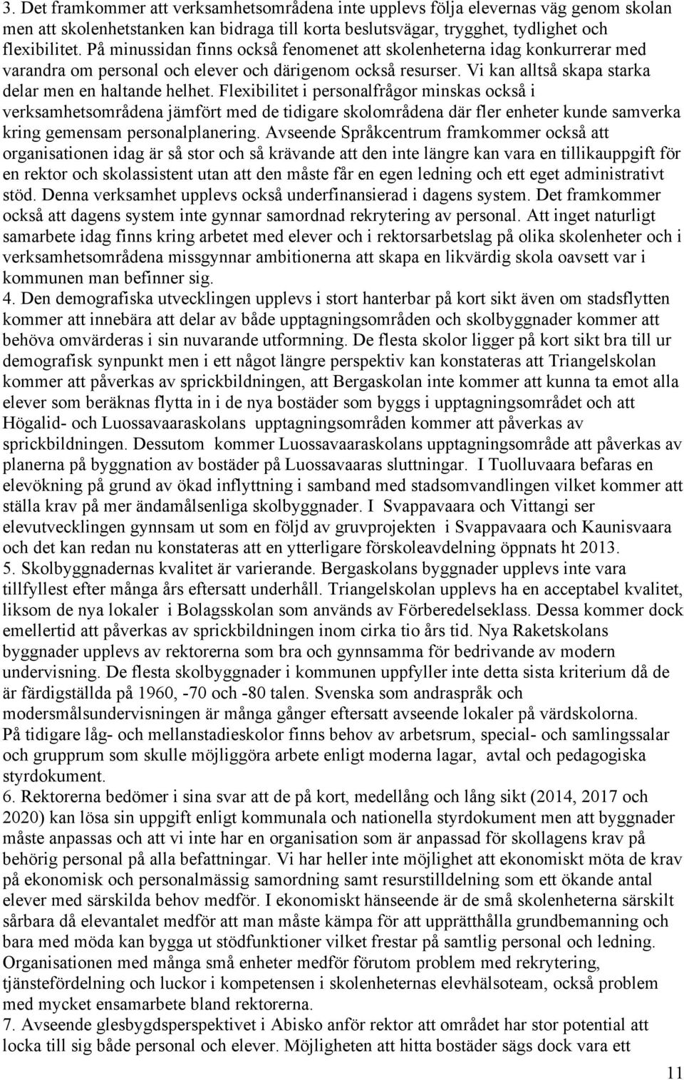 Flexibilitet i personalfrågor minskas också i verksamhetsområdena jämfört med de tidigare skolområdena där fler enheter kunde samverka kring gemensam personalplanering.