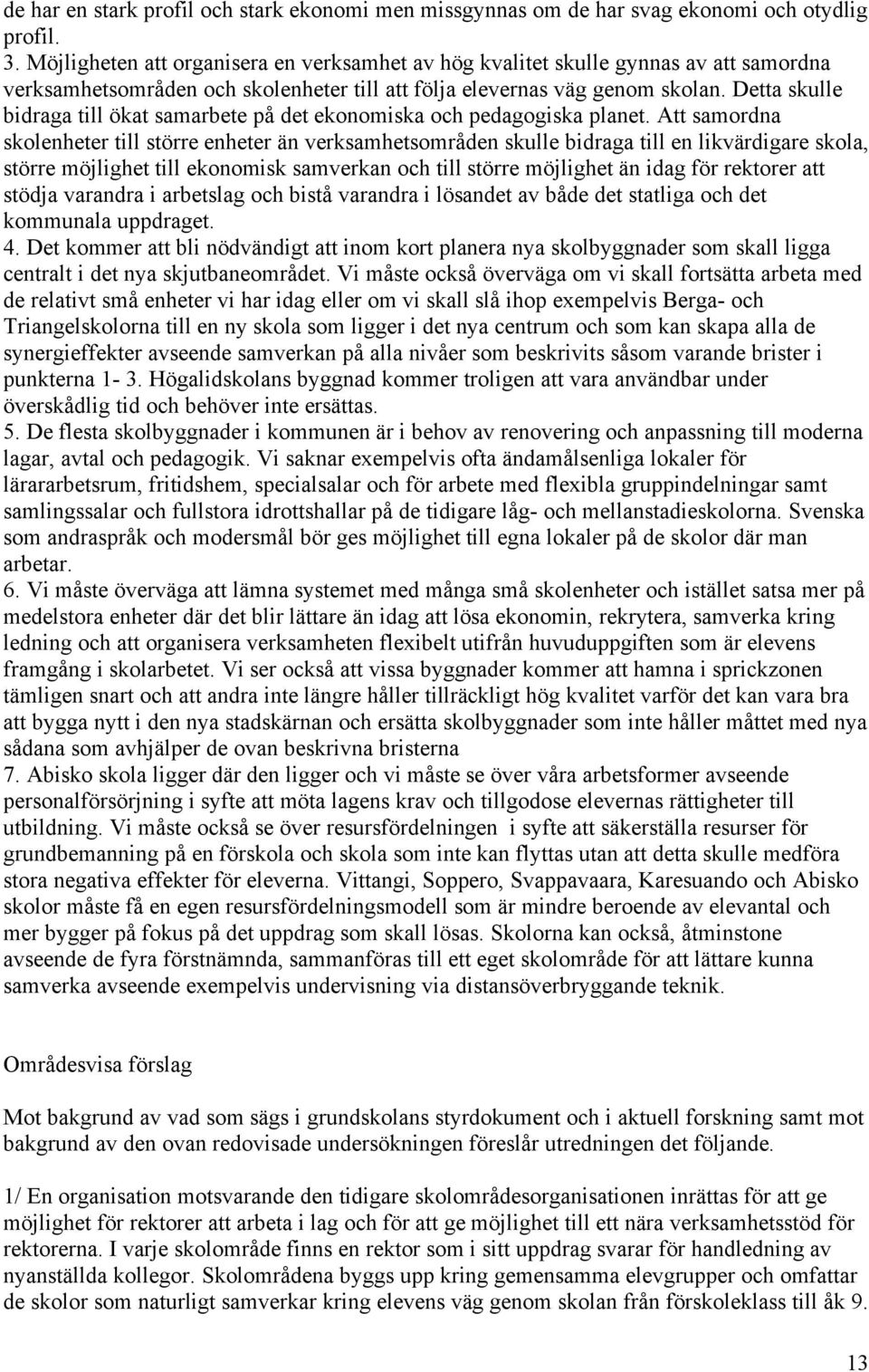 Detta skulle bidraga till ökat samarbete på det ekonomiska och pedagogiska planet.