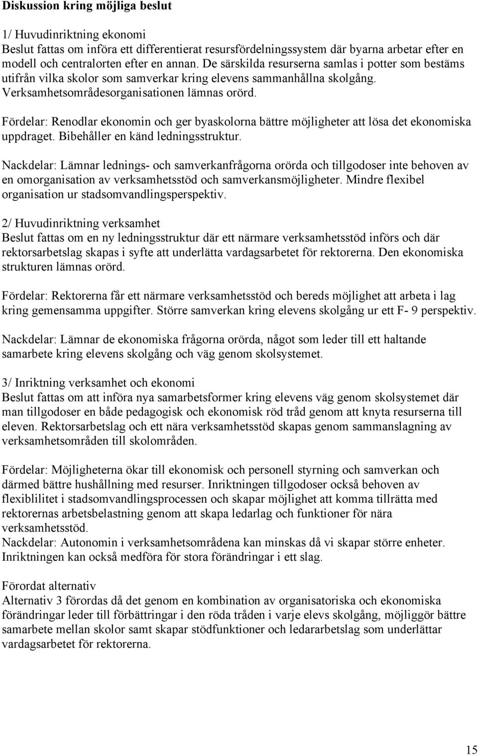 Fördelar: Renodlar ekonomin och ger byaskolorna bättre möjligheter att lösa det ekonomiska uppdraget. Bibehåller en känd ledningsstruktur.