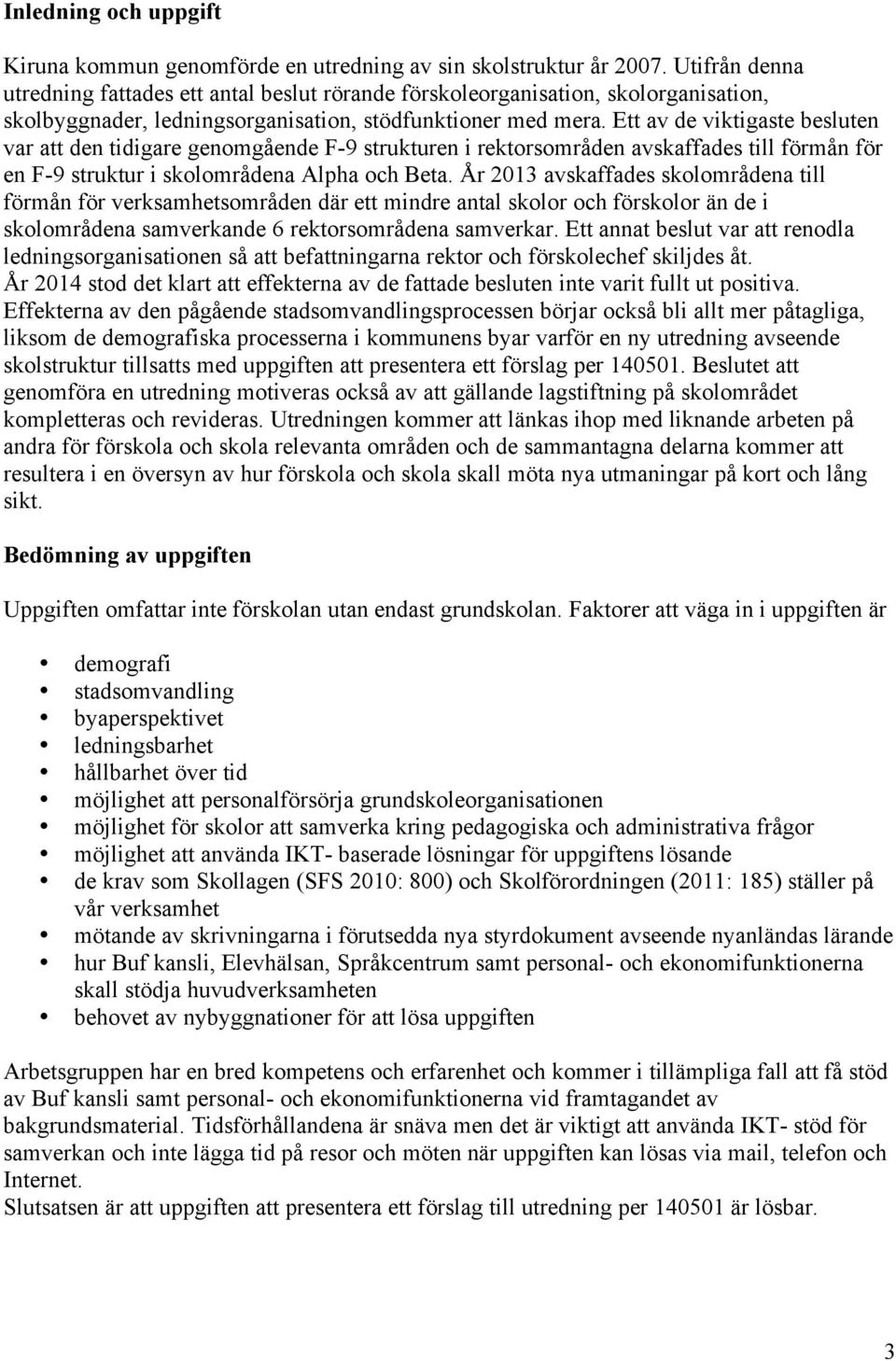 Ett av de viktigaste besluten var att den tidigare genomgående F-9 strukturen i rektorsområden avskaffades till förmån för en F-9 struktur i skolområdena Alpha och Beta.