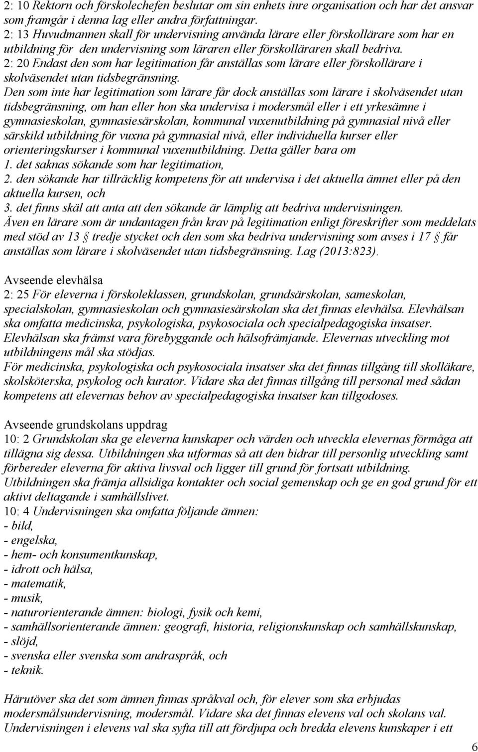 2: 20 Endast den som har legitimation får anställas som lärare eller förskollärare i skolväsendet utan tidsbegränsning.
