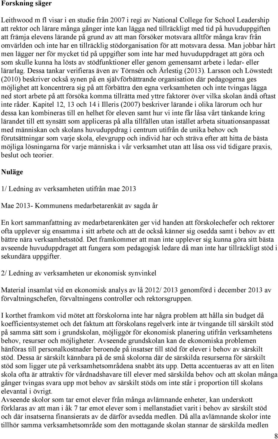 Man jobbar hårt men lägger ner för mycket tid på uppgifter som inte har med huvuduppdraget att göra och som skulle kunna ha lösts av stödfunktioner eller genom gemensamt arbete i ledar- eller