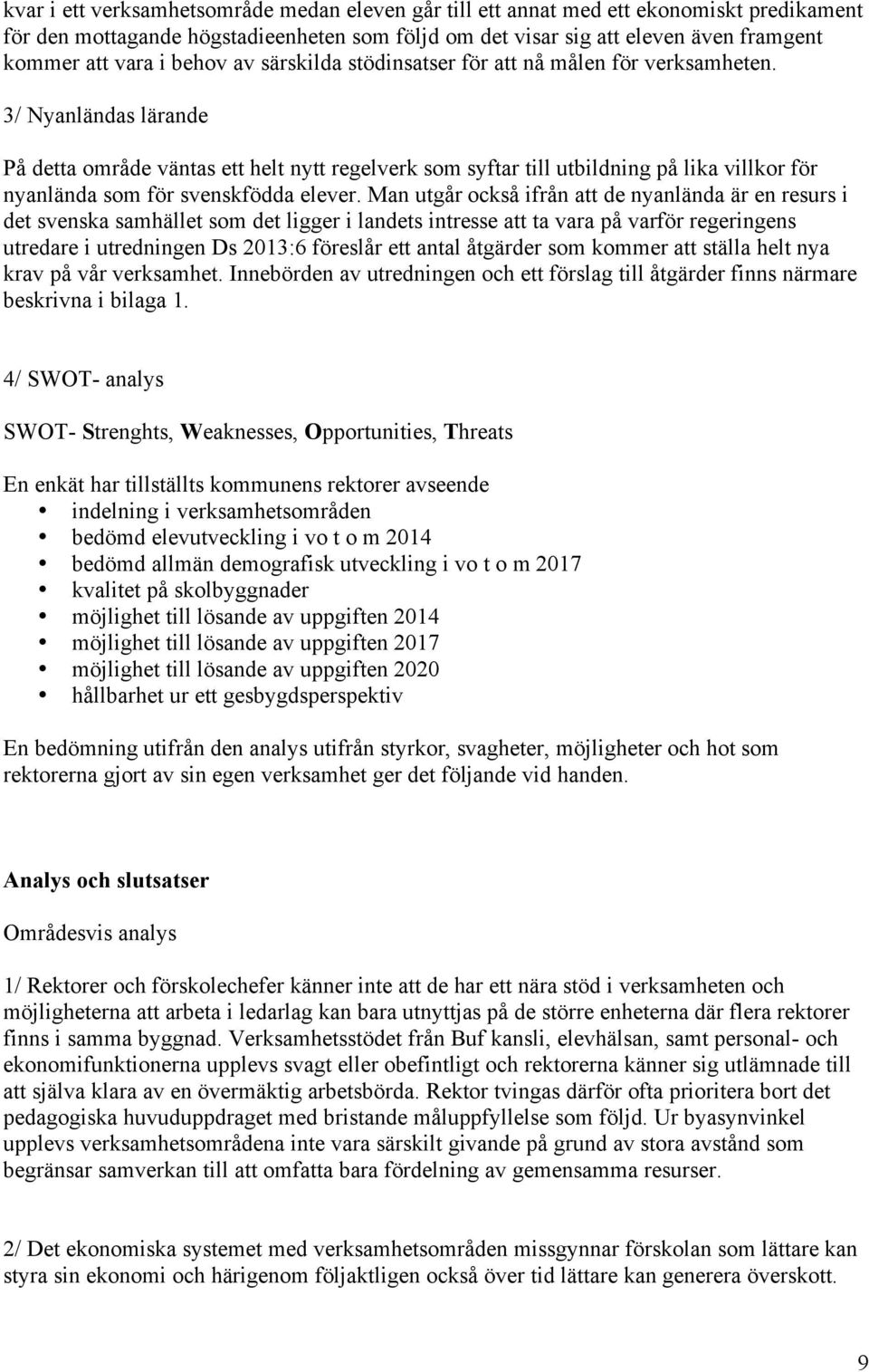 3/ Nyanländas lärande På detta område väntas ett helt nytt regelverk som syftar till utbildning på lika villkor för nyanlända som för svenskfödda elever.
