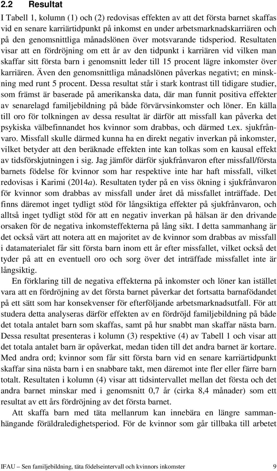 Resultaten visar att en fördröjning om ett år av den tidpunkt i karriären vid vilken man skaffar sitt första barn i genomsnitt leder till 15 procent lägre inkomster över karriären.