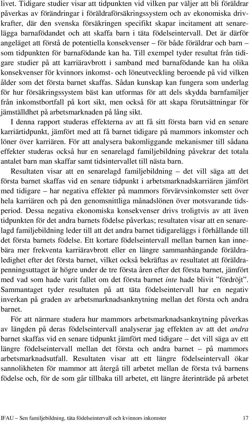 specifikt skapar incitament att senarelägga barnafödandet och att skaffa barn i täta födelseintervall.