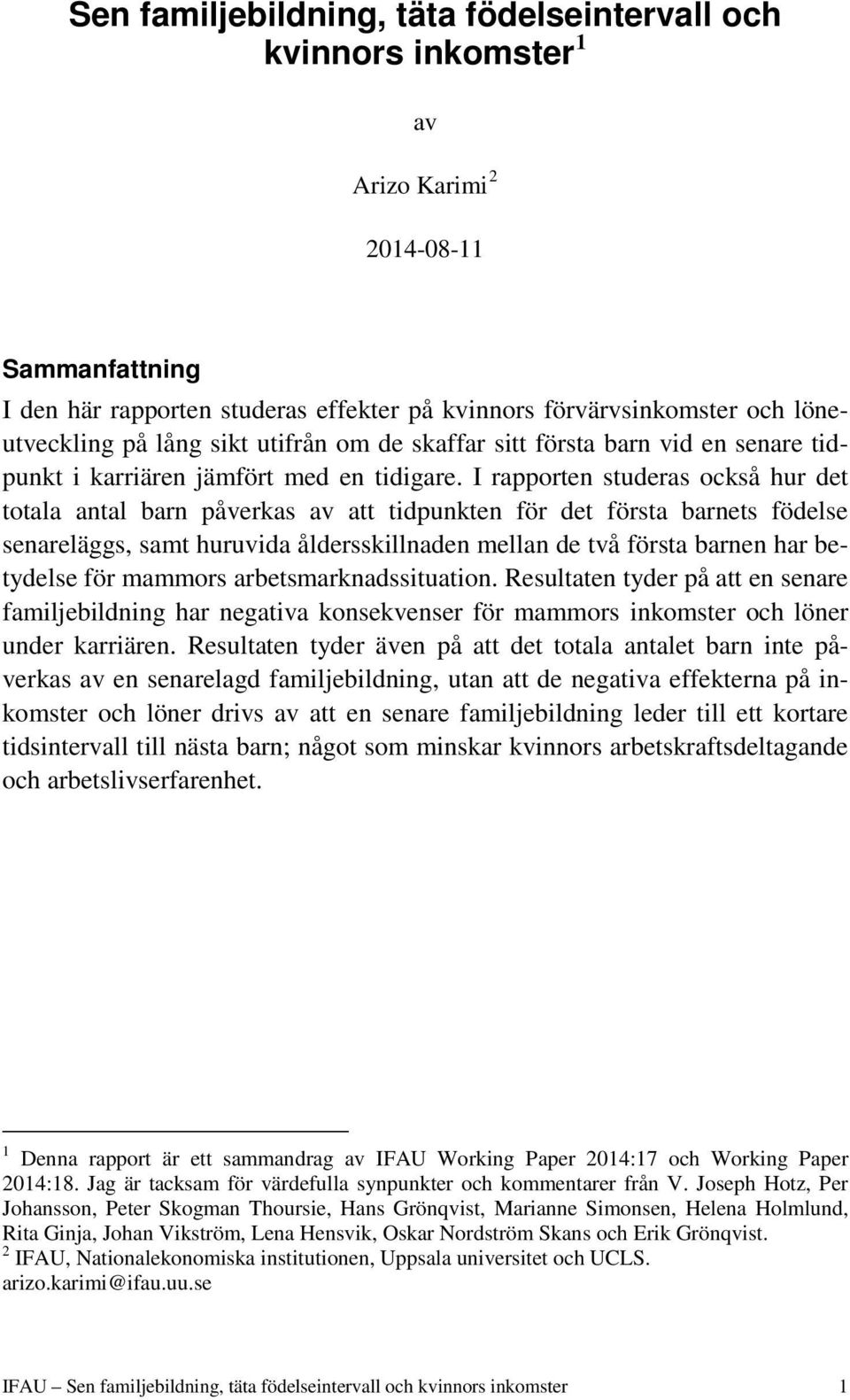 I rapporten studeras också hur det totala antal barn påverkas av att tidpunkten för det första barnets födelse senareläggs, samt huruvida åldersskillnaden mellan de två första barnen har betydelse