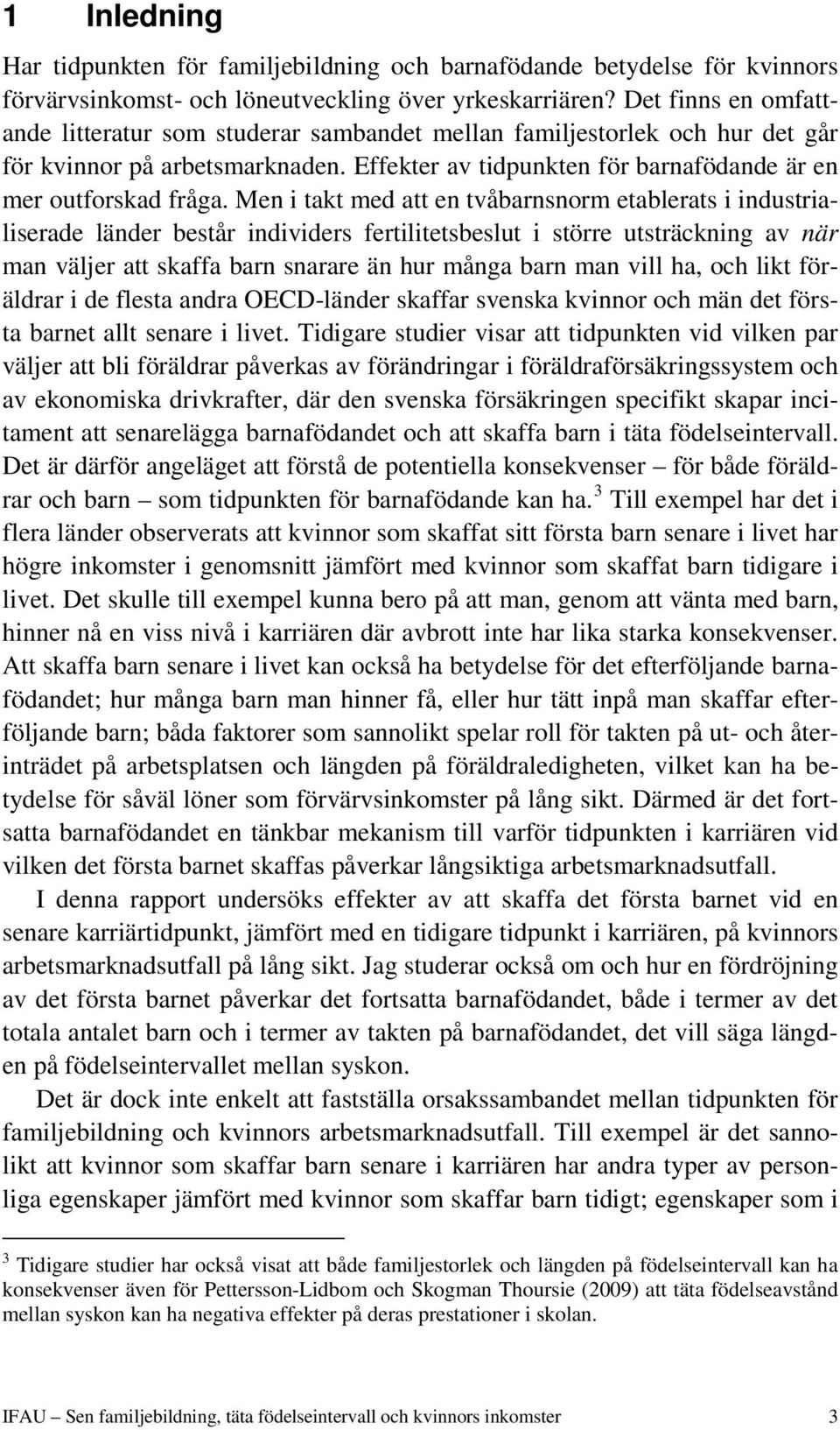 Men i takt med att en tvåbarnsnorm etablerats i industrialiserade länder består individers fertilitetsbeslut i större utsträckning av när man väljer att skaffa barn snarare än hur många barn man vill