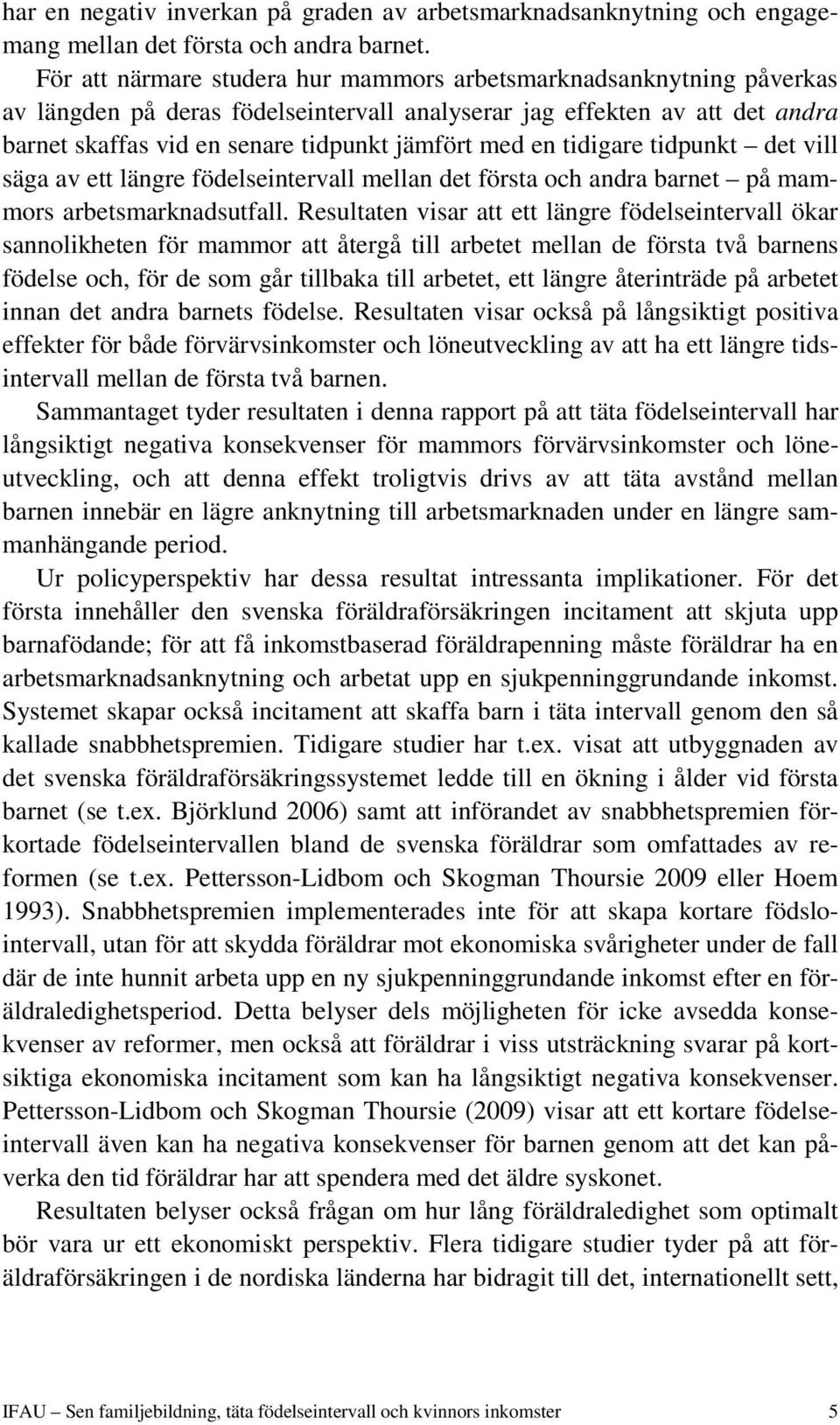 en tidigare tidpunkt det vill säga av ett längre födelseintervall mellan det första och andra barnet på mammors arbetsmarknadsutfall.