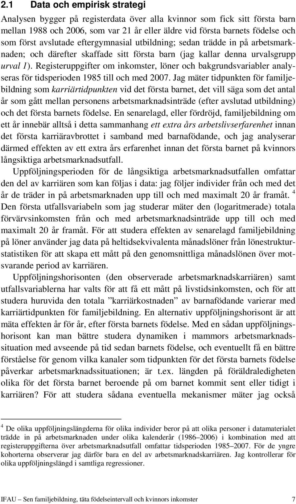 Registeruppgifter om inkomster, löner och bakgrundsvariabler analyseras för tidsperioden 1985 till och med 2007.