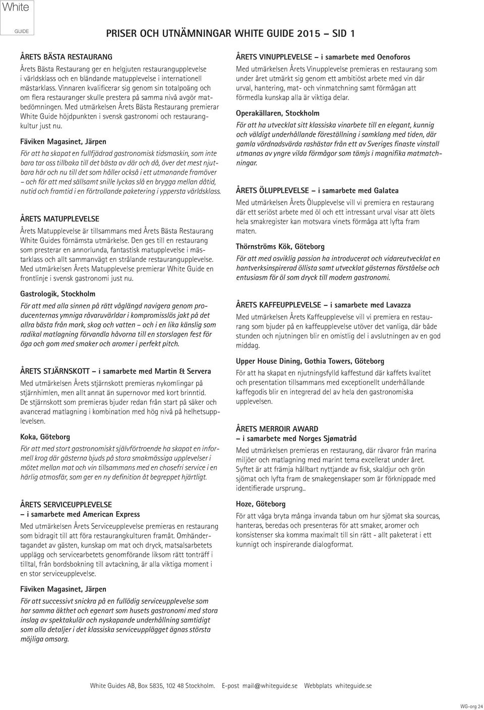Med utmärkelsen Årets Bästa Restaurang premierar White Guide höjdpunkten i svensk gastronomi och restaurangkultur just nu.