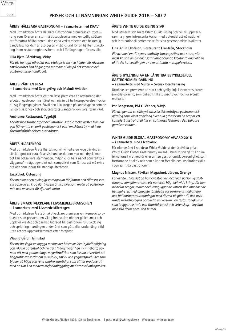 För dem är ekologi en viktig grund för en hållbar utveckling inom restaurangbranschen och i förlängningen för oss alla.