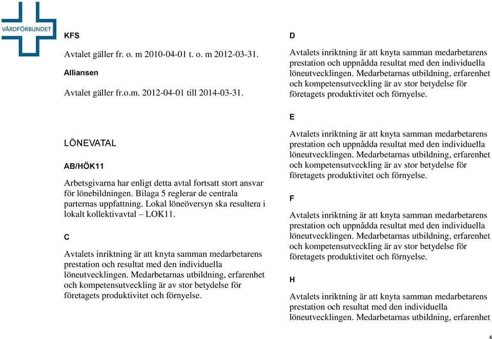 Medarbetarnas utbildning, erfarenhet och kompetensutveckling är av stor betydelse för företagets produktivitet och förnyelse.